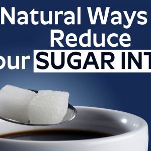 Natural Ways To Reduce Your Sugar Intake - Tips to Lower Your Sugar Intake With Diabetes