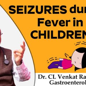 Seizures in Children – Causes, Signs, Risks and Treatment | Dr. CL Venkat rao