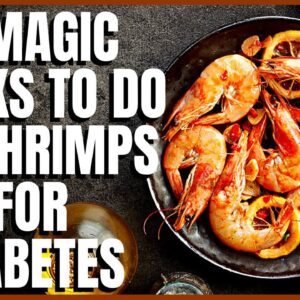 7 Magic Tricks to do on Shrimps for Diabetes