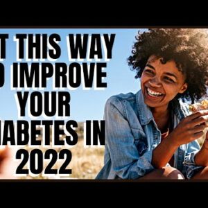 Eat This Way to Improve your Diabetes in 2022