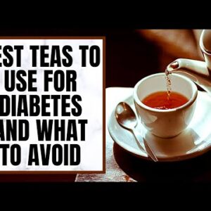 Best Teas To Use For Diabetes And What To Avoid