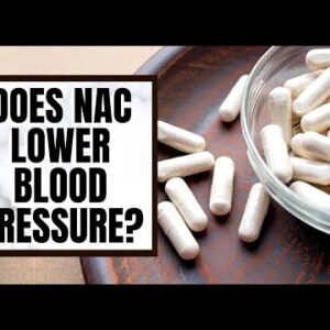 Does NAC Lower Blood Pressure? Beware Of These Side Effects