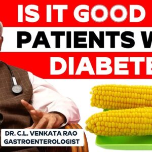 Sweet Corn Good for Diabetes Patients? |  Dr. C.L. Venkata Rao Gastroenterologist | Free Diabetes
