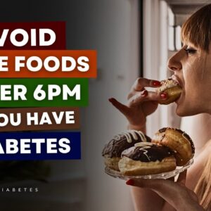 The WORST Foods To Eat After 6 PM If You Have Diabetes