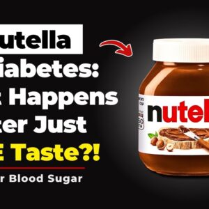 Nutella and Diabetes: What Happens After Just ONE Taste?