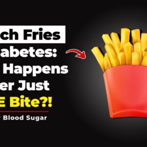 French Fries and Diabetes: What Happens After Just ONE Bite?